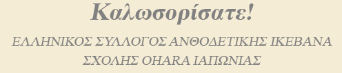 E.O.T.A. - Greece
        welcomes you to the wonderful world of Ikebana of the Ohara
        School, Japan